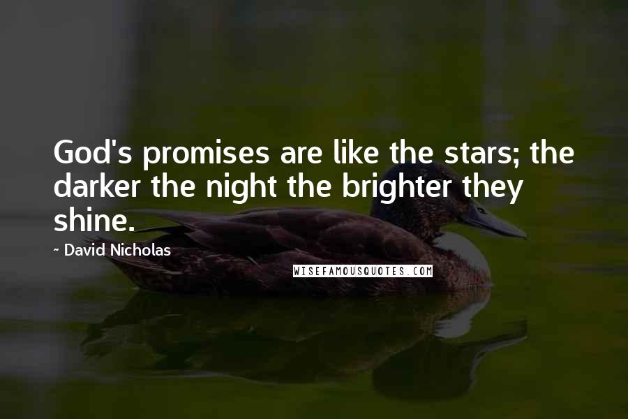 David Nicholas Quotes: God's promises are like the stars; the darker the night the brighter they shine.