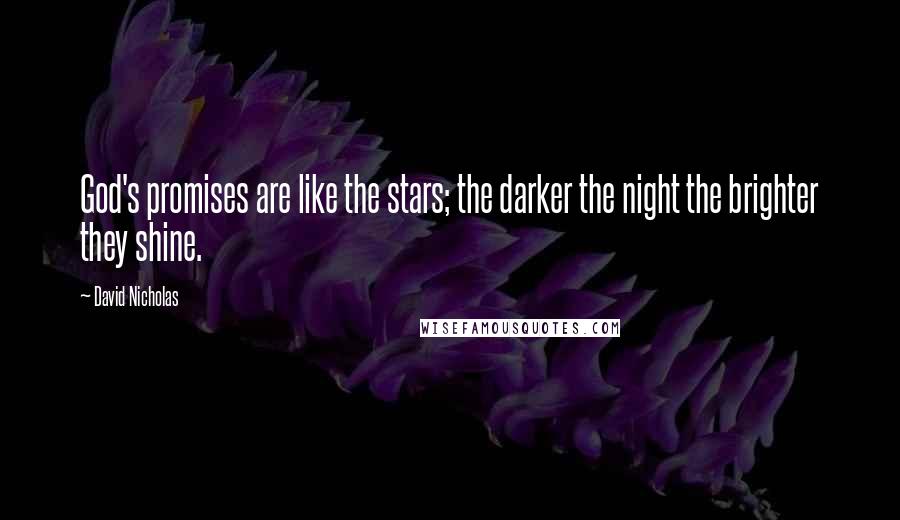 David Nicholas Quotes: God's promises are like the stars; the darker the night the brighter they shine.