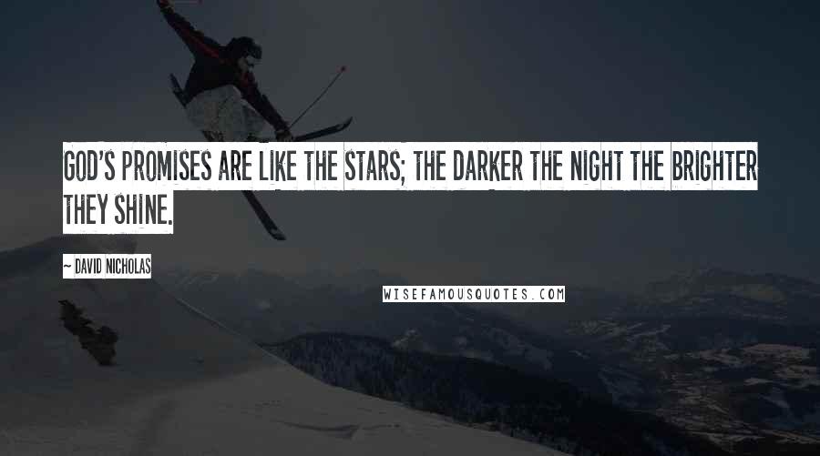 David Nicholas Quotes: God's promises are like the stars; the darker the night the brighter they shine.
