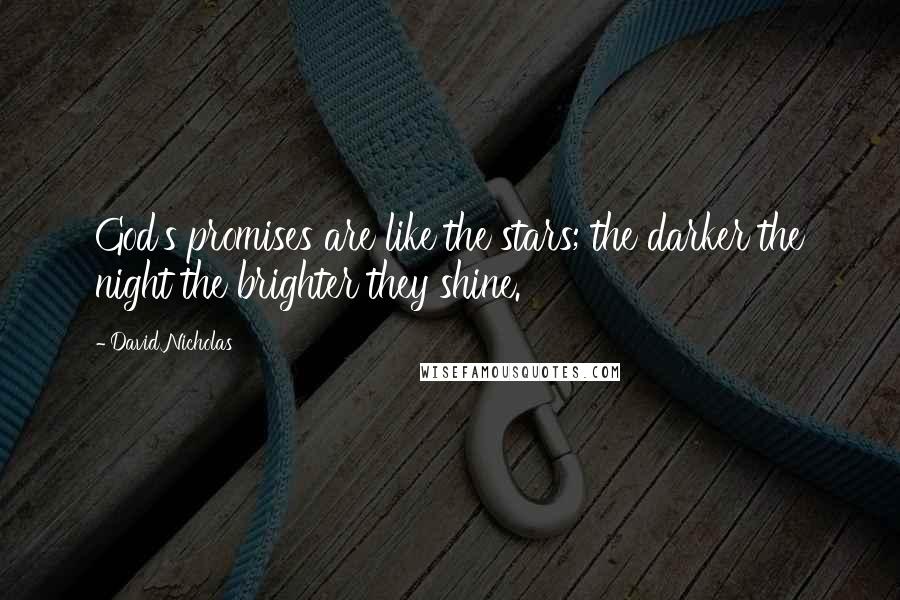 David Nicholas Quotes: God's promises are like the stars; the darker the night the brighter they shine.