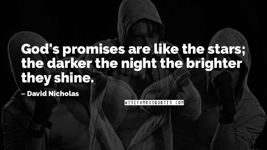 David Nicholas Quotes: God's promises are like the stars; the darker the night the brighter they shine.