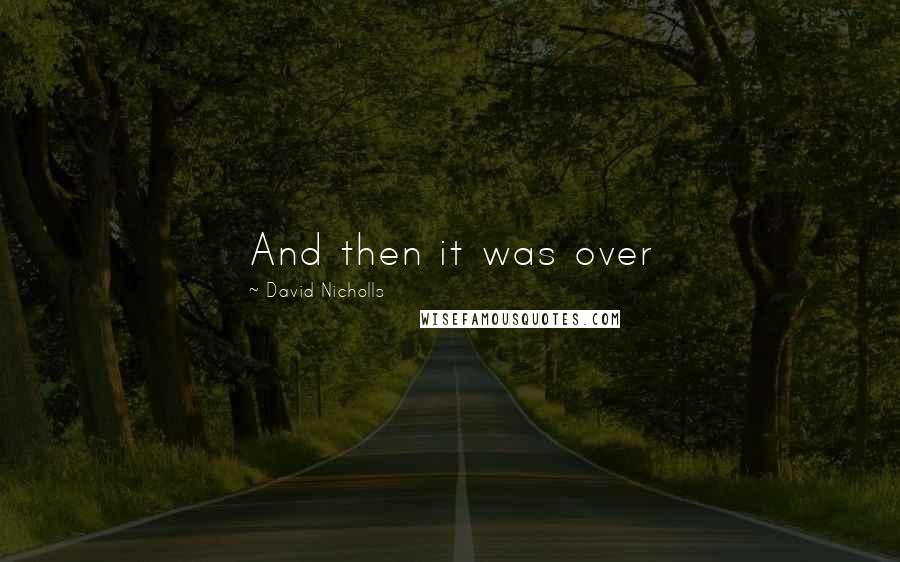 David Nicholls Quotes: And then it was over