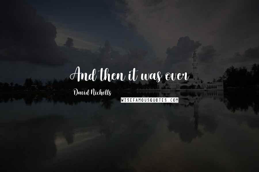 David Nicholls Quotes: And then it was over