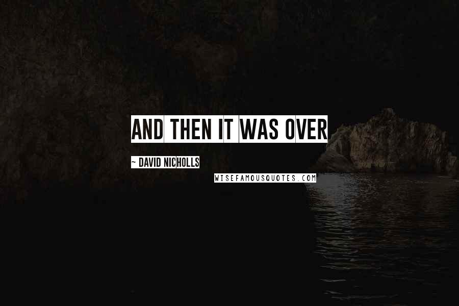 David Nicholls Quotes: And then it was over