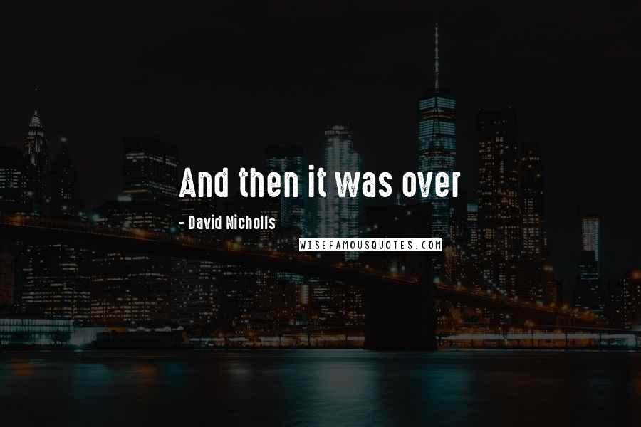 David Nicholls Quotes: And then it was over