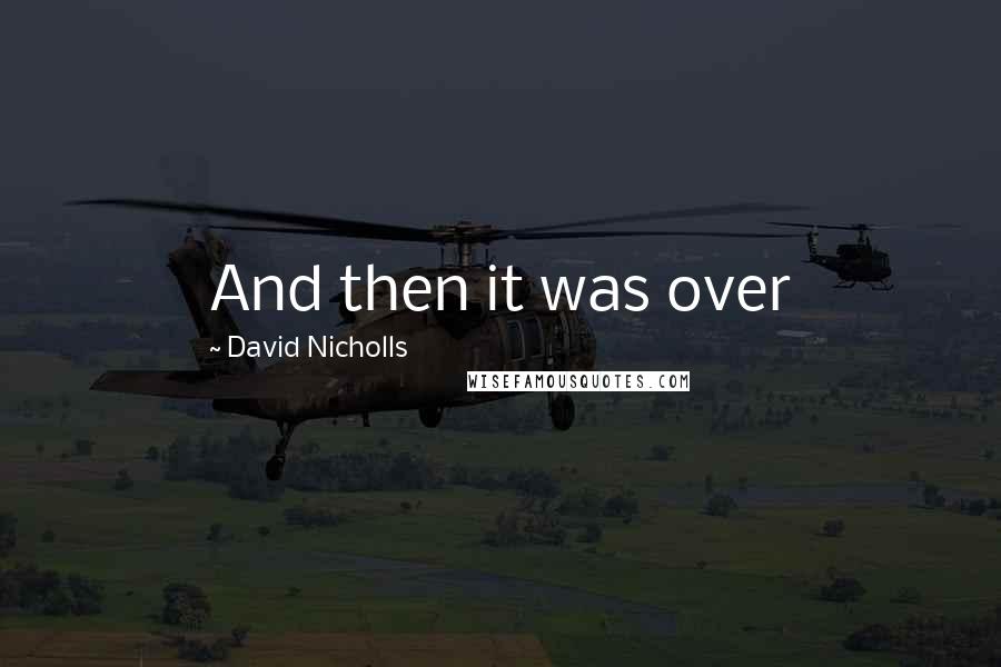 David Nicholls Quotes: And then it was over