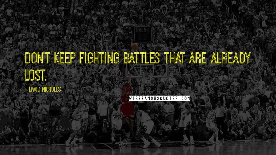 David Nicholls Quotes: Don't keep fighting battles that are already lost.