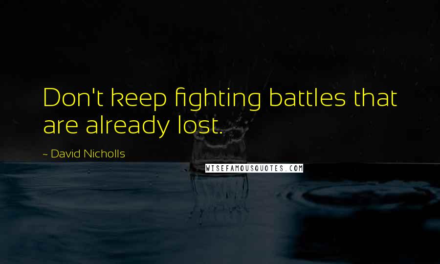 David Nicholls Quotes: Don't keep fighting battles that are already lost.