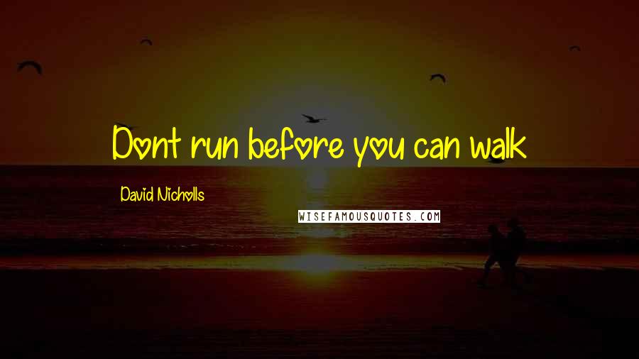 David Nicholls Quotes: Dont run before you can walk