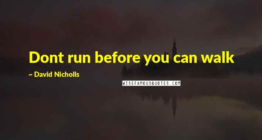 David Nicholls Quotes: Dont run before you can walk