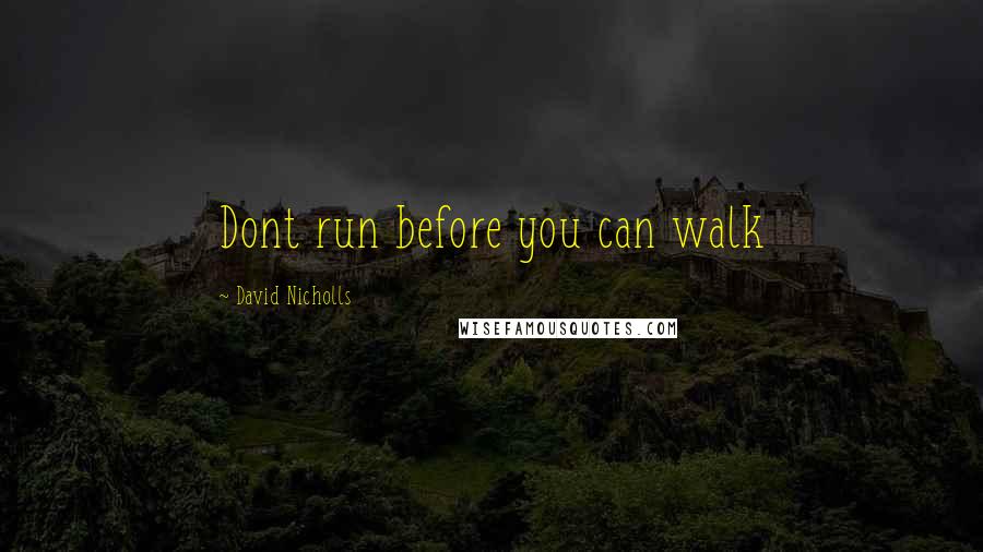 David Nicholls Quotes: Dont run before you can walk