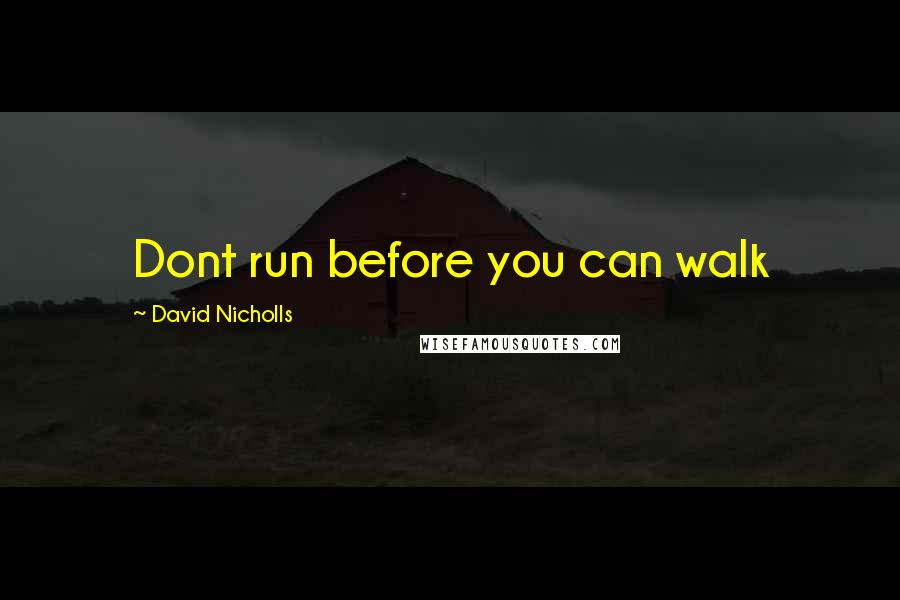 David Nicholls Quotes: Dont run before you can walk