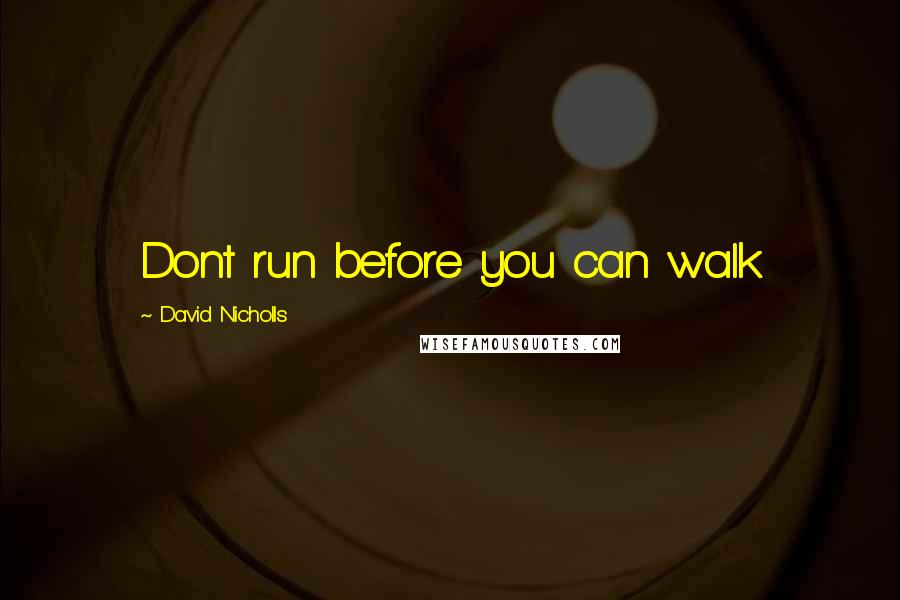 David Nicholls Quotes: Dont run before you can walk