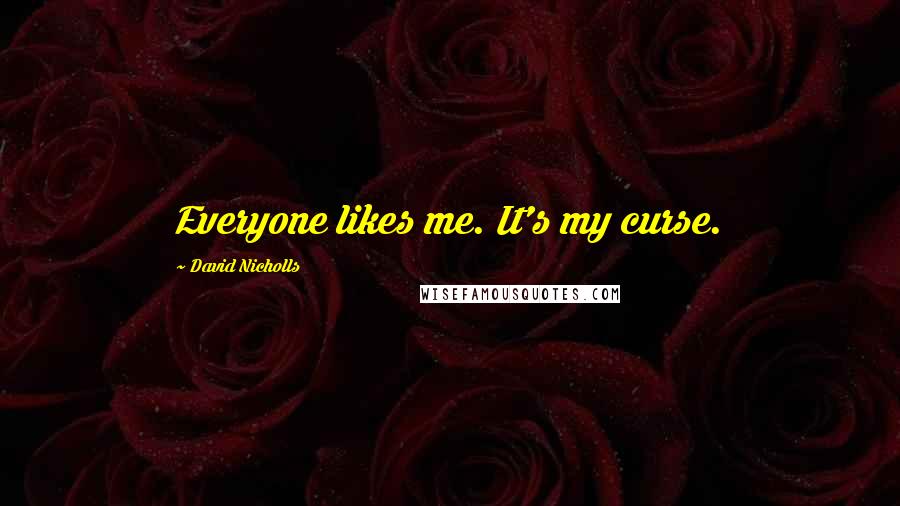 David Nicholls Quotes: Everyone likes me. It's my curse.