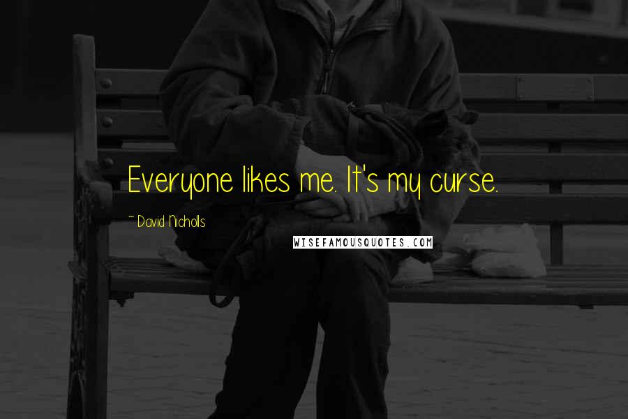 David Nicholls Quotes: Everyone likes me. It's my curse.