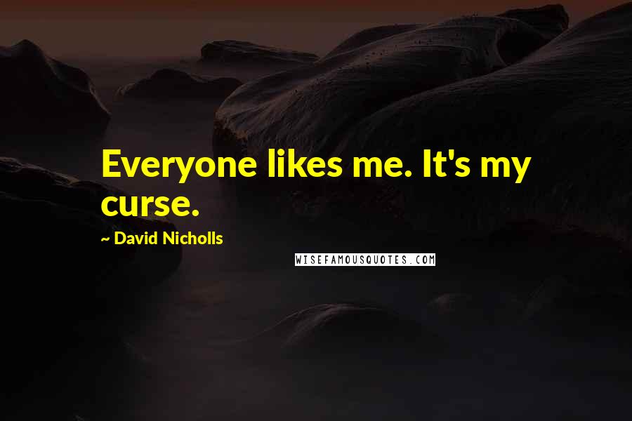 David Nicholls Quotes: Everyone likes me. It's my curse.