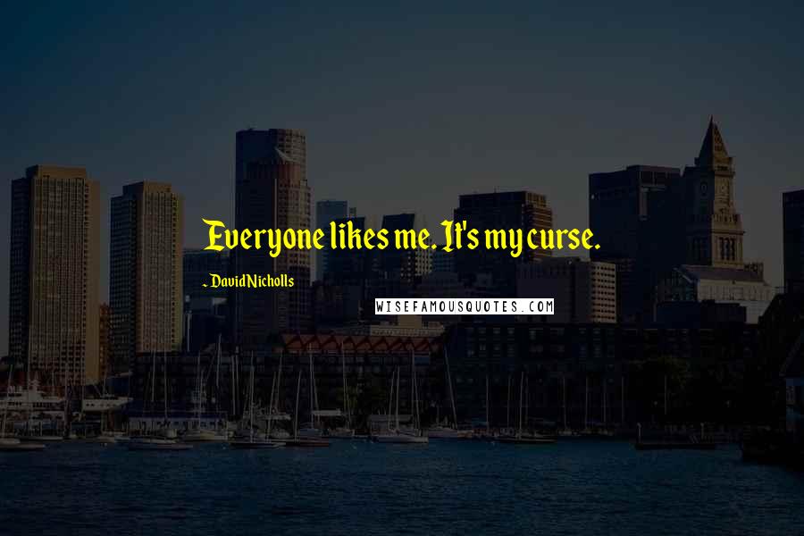 David Nicholls Quotes: Everyone likes me. It's my curse.