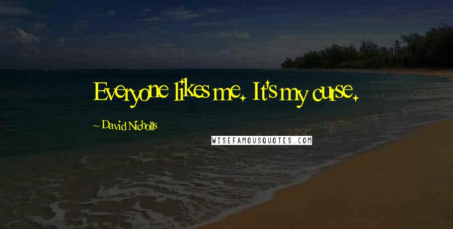 David Nicholls Quotes: Everyone likes me. It's my curse.