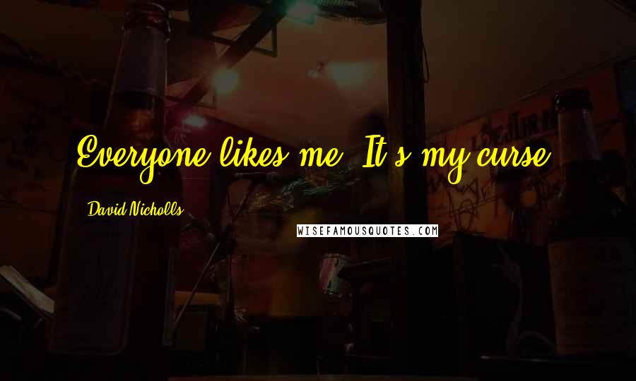 David Nicholls Quotes: Everyone likes me. It's my curse.