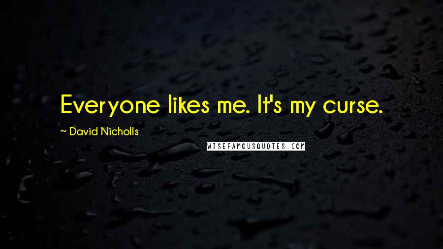 David Nicholls Quotes: Everyone likes me. It's my curse.