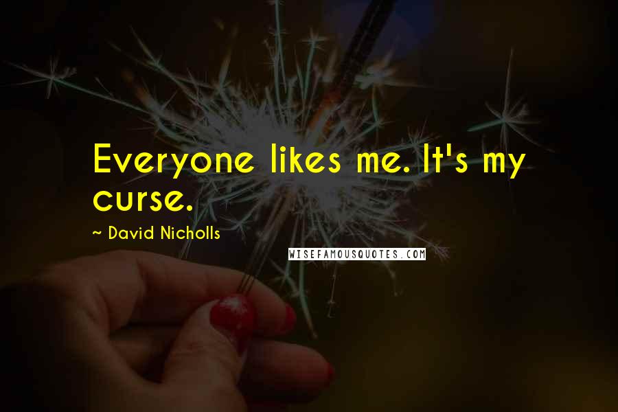 David Nicholls Quotes: Everyone likes me. It's my curse.