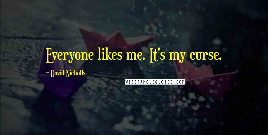 David Nicholls Quotes: Everyone likes me. It's my curse.