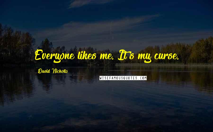 David Nicholls Quotes: Everyone likes me. It's my curse.