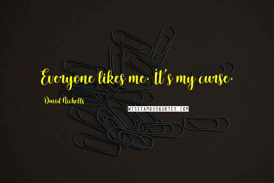 David Nicholls Quotes: Everyone likes me. It's my curse.