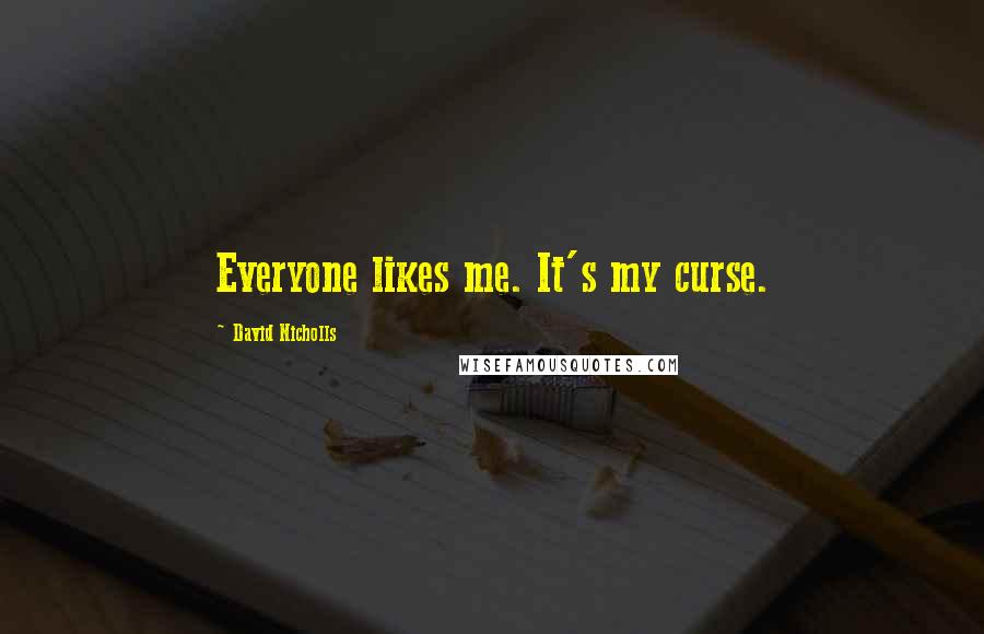 David Nicholls Quotes: Everyone likes me. It's my curse.