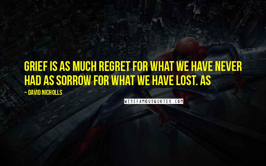 David Nicholls Quotes: grief is as much regret for what we have never had as sorrow for what we have lost. As