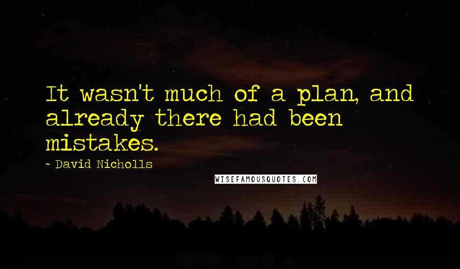 David Nicholls Quotes: It wasn't much of a plan, and already there had been mistakes.