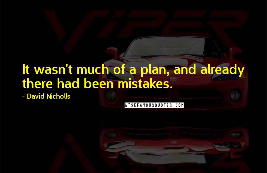 David Nicholls Quotes: It wasn't much of a plan, and already there had been mistakes.