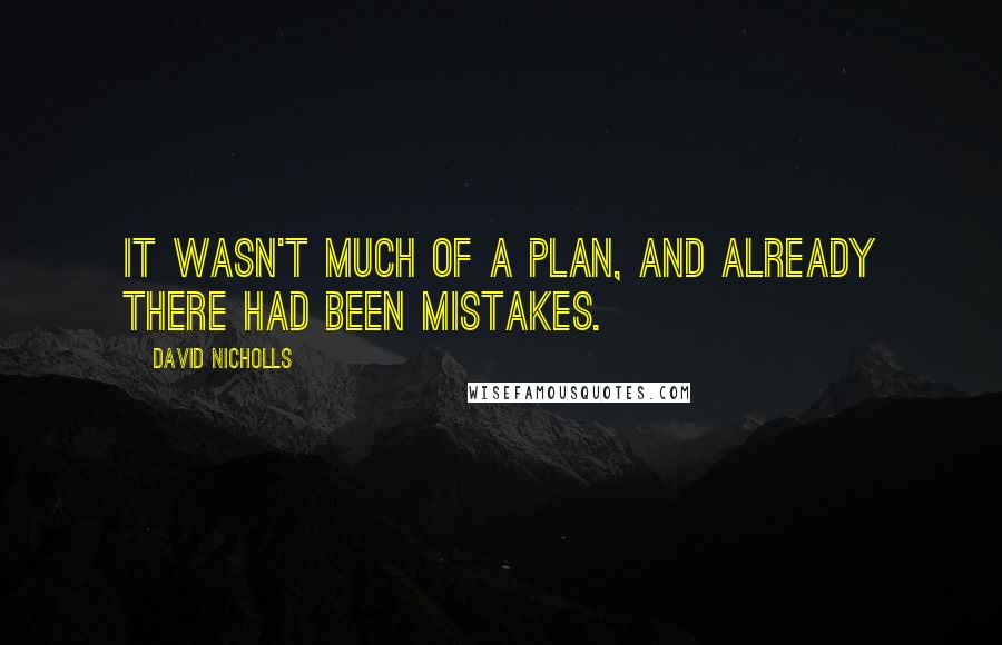 David Nicholls Quotes: It wasn't much of a plan, and already there had been mistakes.