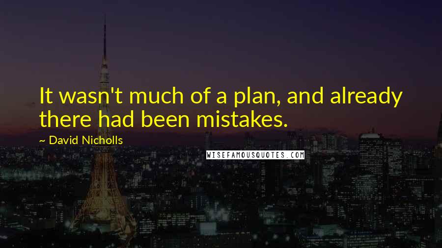 David Nicholls Quotes: It wasn't much of a plan, and already there had been mistakes.