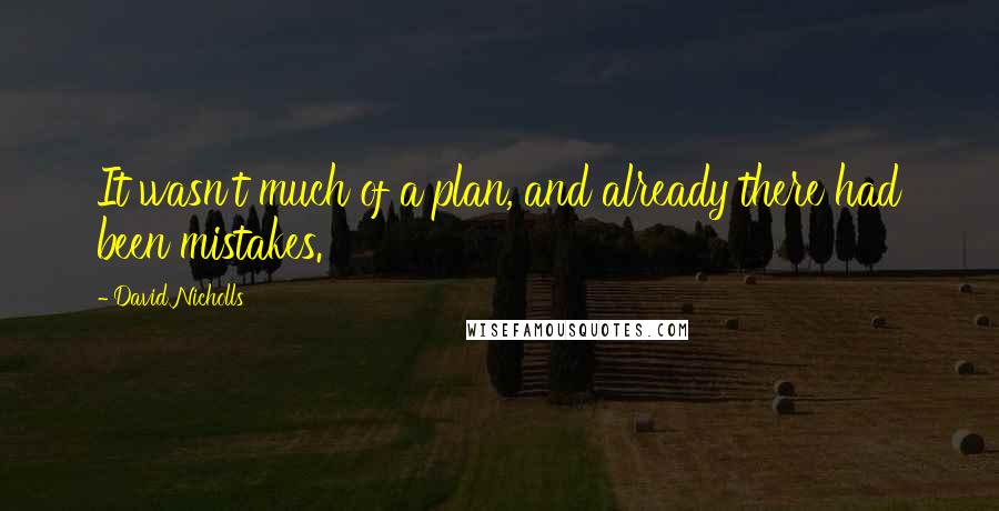 David Nicholls Quotes: It wasn't much of a plan, and already there had been mistakes.