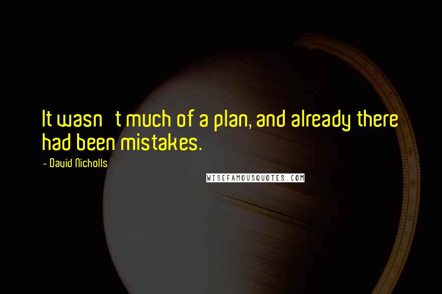 David Nicholls Quotes: It wasn't much of a plan, and already there had been mistakes.