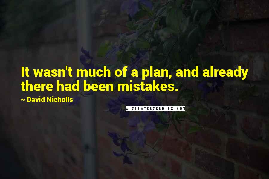 David Nicholls Quotes: It wasn't much of a plan, and already there had been mistakes.