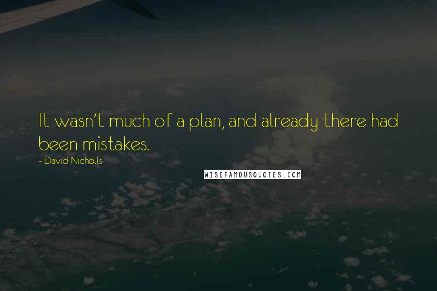 David Nicholls Quotes: It wasn't much of a plan, and already there had been mistakes.