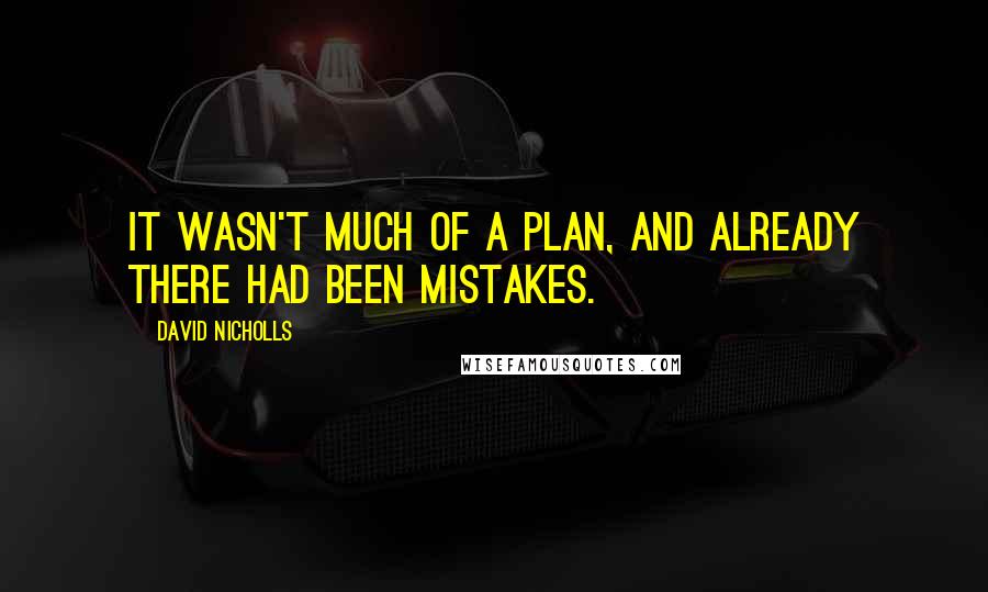 David Nicholls Quotes: It wasn't much of a plan, and already there had been mistakes.