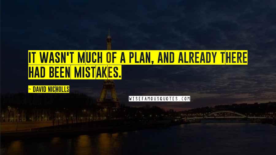 David Nicholls Quotes: It wasn't much of a plan, and already there had been mistakes.