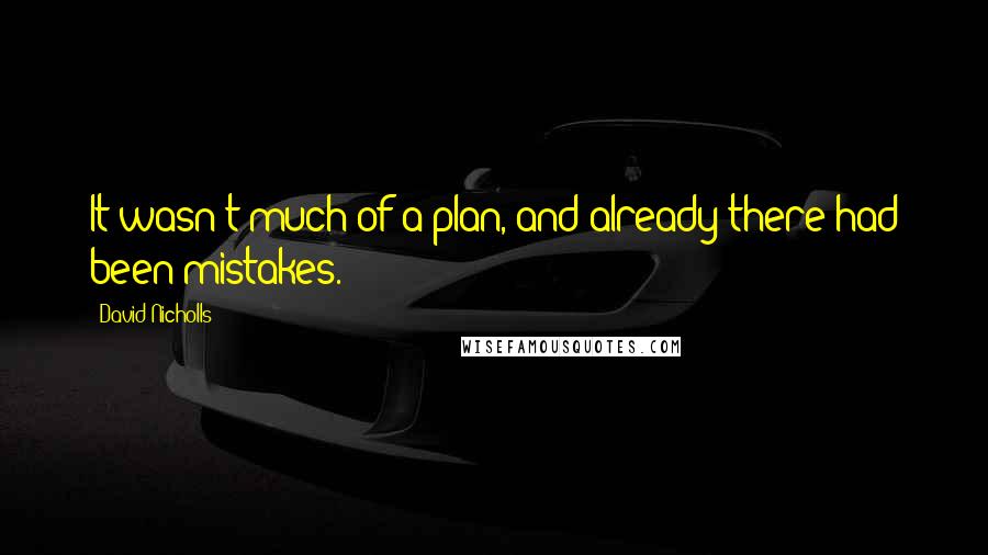 David Nicholls Quotes: It wasn't much of a plan, and already there had been mistakes.