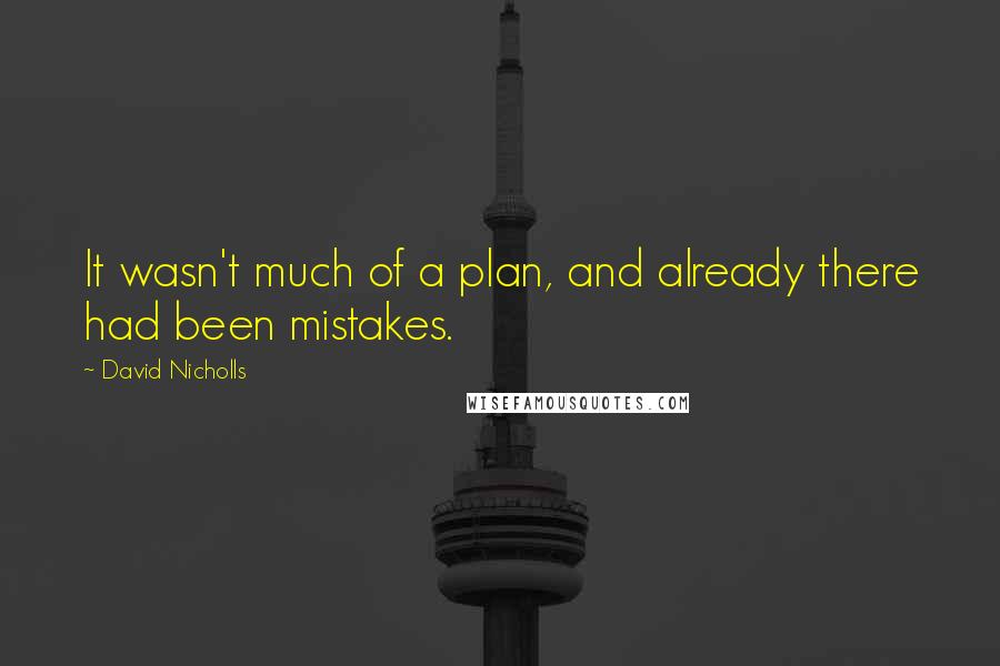 David Nicholls Quotes: It wasn't much of a plan, and already there had been mistakes.