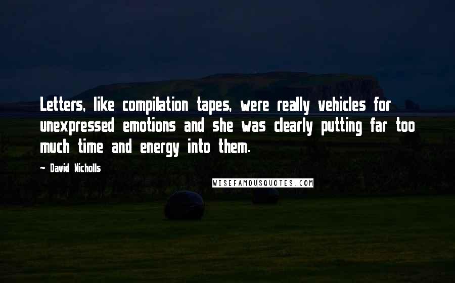 David Nicholls Quotes: Letters, like compilation tapes, were really vehicles for unexpressed emotions and she was clearly putting far too much time and energy into them.