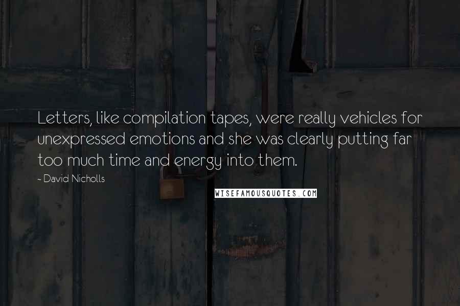 David Nicholls Quotes: Letters, like compilation tapes, were really vehicles for unexpressed emotions and she was clearly putting far too much time and energy into them.