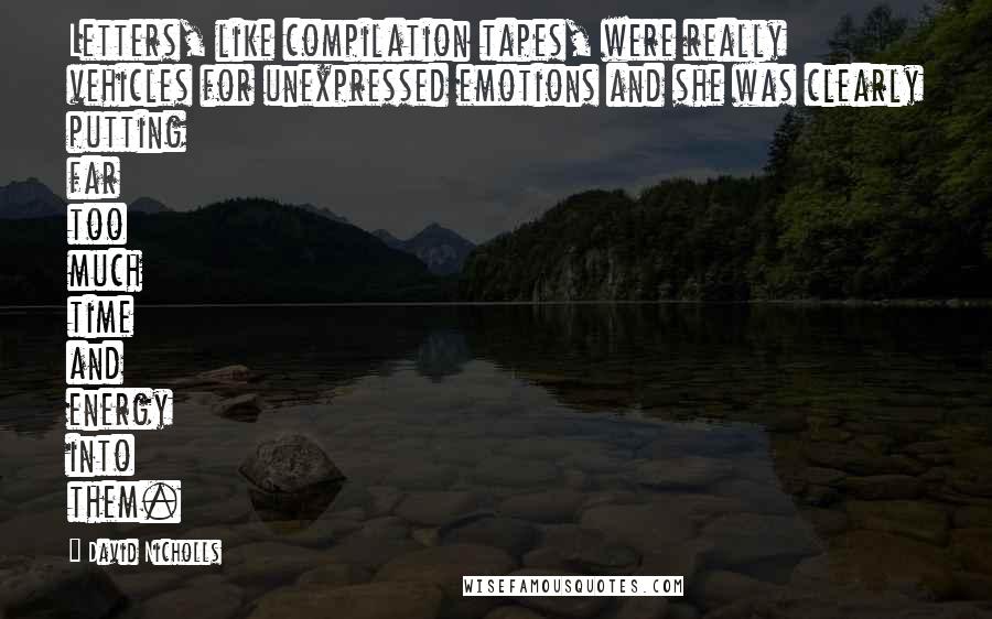 David Nicholls Quotes: Letters, like compilation tapes, were really vehicles for unexpressed emotions and she was clearly putting far too much time and energy into them.