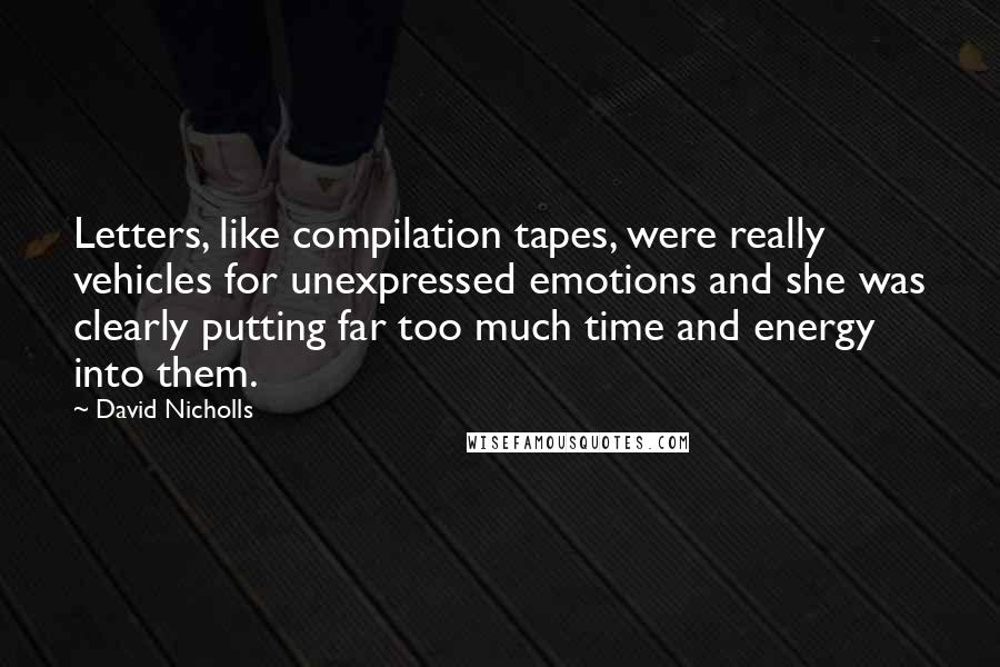 David Nicholls Quotes: Letters, like compilation tapes, were really vehicles for unexpressed emotions and she was clearly putting far too much time and energy into them.