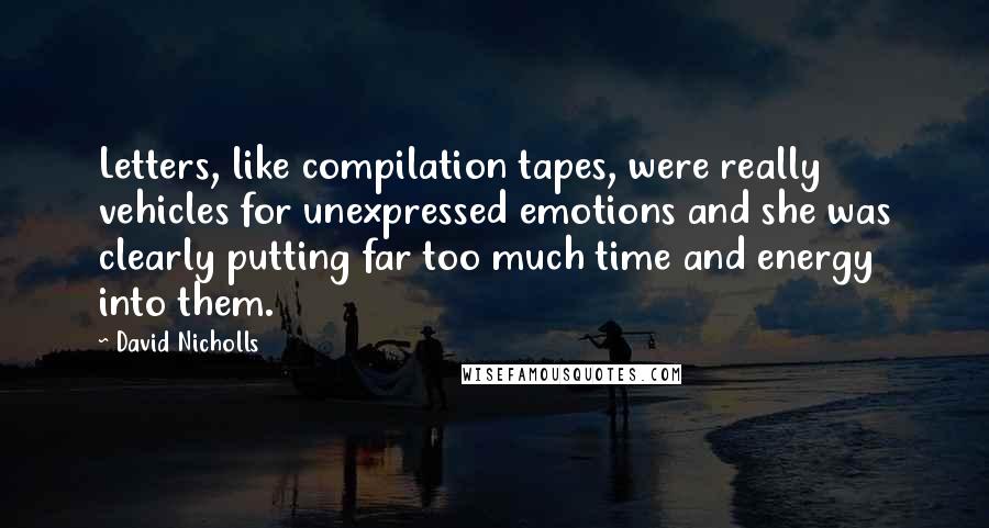 David Nicholls Quotes: Letters, like compilation tapes, were really vehicles for unexpressed emotions and she was clearly putting far too much time and energy into them.