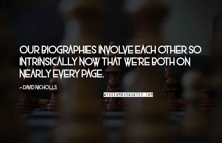 David Nicholls Quotes: Our biographies involve each other so intrinsically now that we're both on nearly every page.