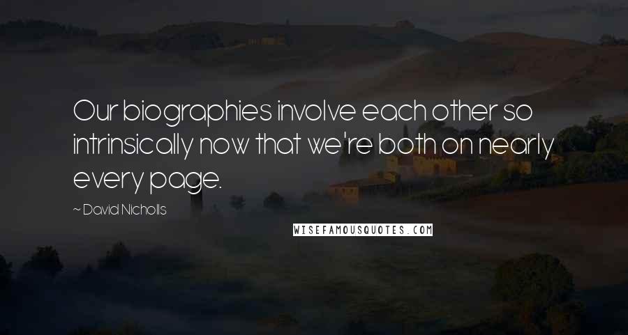 David Nicholls Quotes: Our biographies involve each other so intrinsically now that we're both on nearly every page.