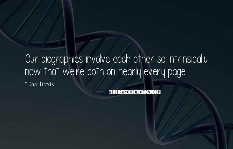 David Nicholls Quotes: Our biographies involve each other so intrinsically now that we're both on nearly every page.